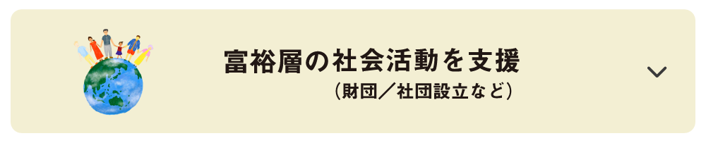 富裕層の社会活動を支援（財団／社団設立など）
